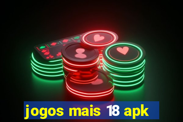 jogos mais 18 apk